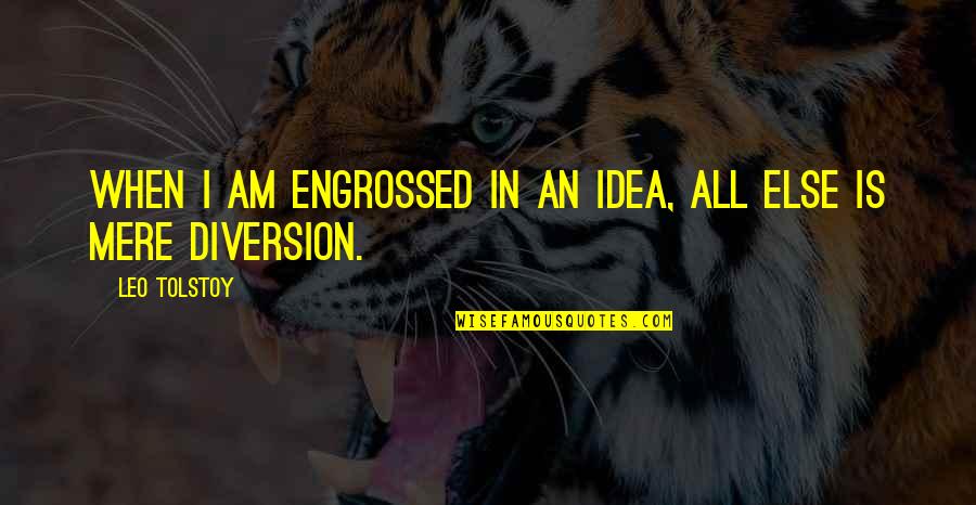 Diversion Quotes By Leo Tolstoy: When I am engrossed in an idea, all