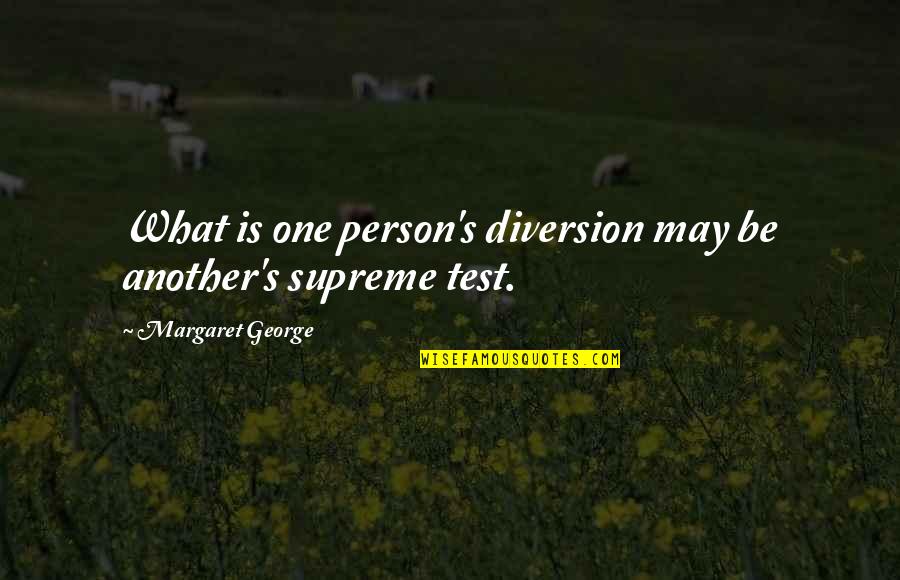 Diversion Quotes By Margaret George: What is one person's diversion may be another's