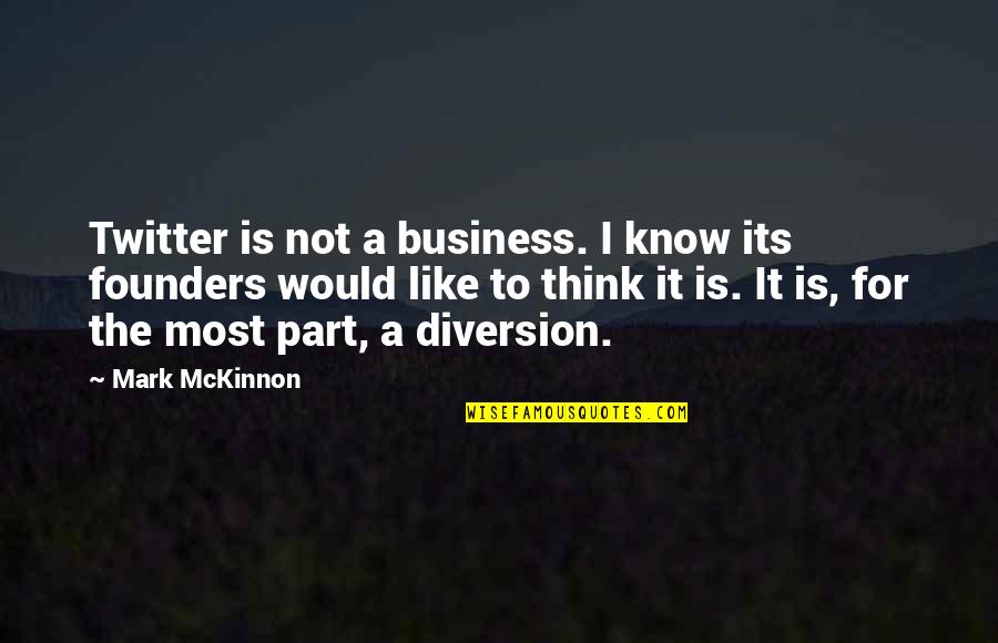 Diversion Quotes By Mark McKinnon: Twitter is not a business. I know its