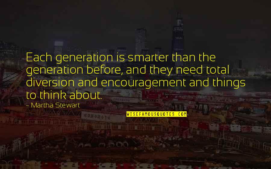 Diversion Quotes By Martha Stewart: Each generation is smarter than the generation before,