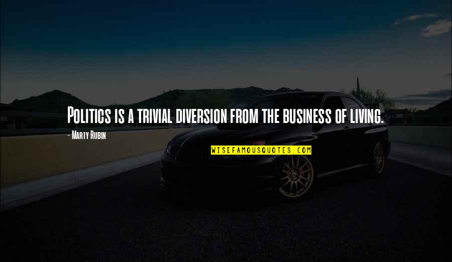 Diversion Quotes By Marty Rubin: Politics is a trivial diversion from the business