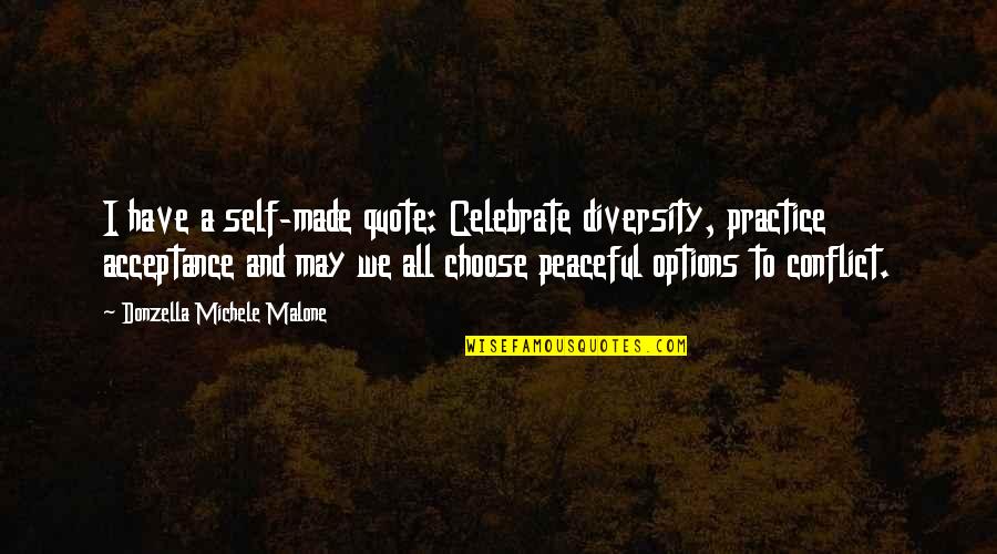 Diversity And Acceptance Quotes By Donzella Michele Malone: I have a self-made quote: Celebrate diversity, practice