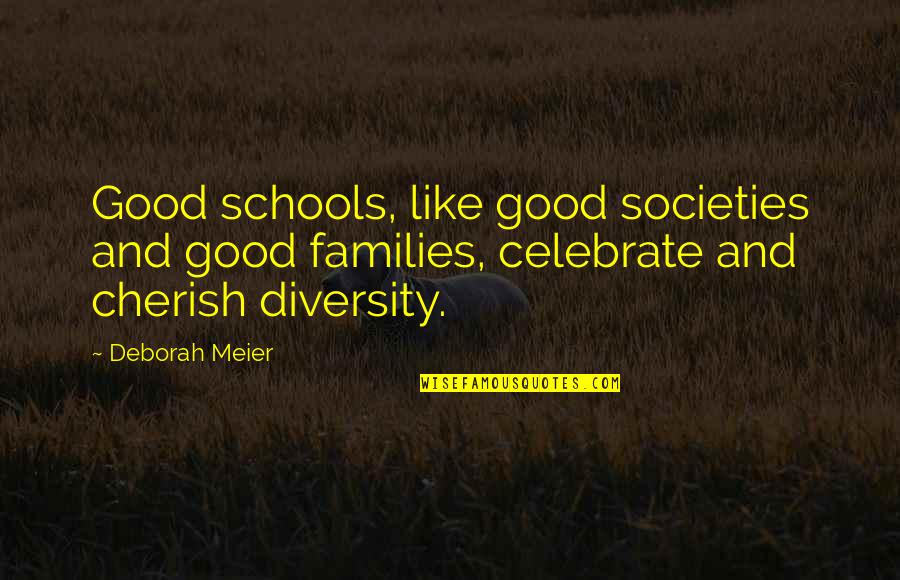 Diversity And Education Quotes By Deborah Meier: Good schools, like good societies and good families,