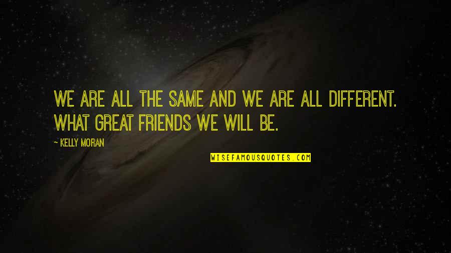 Diversity And Friendship Quotes By Kelly Moran: We are all the same and we are