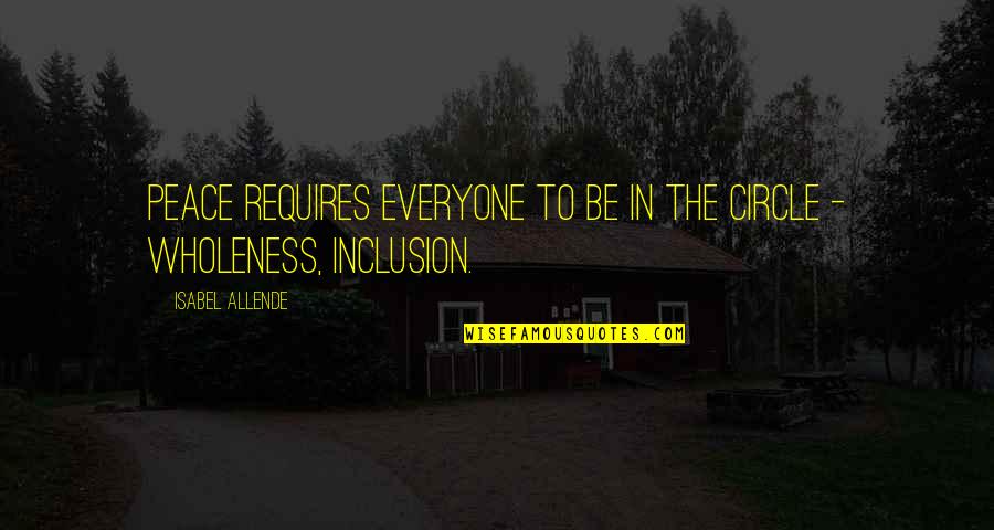 Diversity And Inclusion Quotes By Isabel Allende: Peace requires everyone to be in the circle