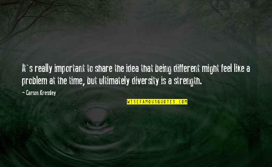 Diversity And Strength Quotes By Carson Kressley: It's really important to share the idea that Diversity And Strength Quotes By Carson Kressley: It's really important to share the idea that