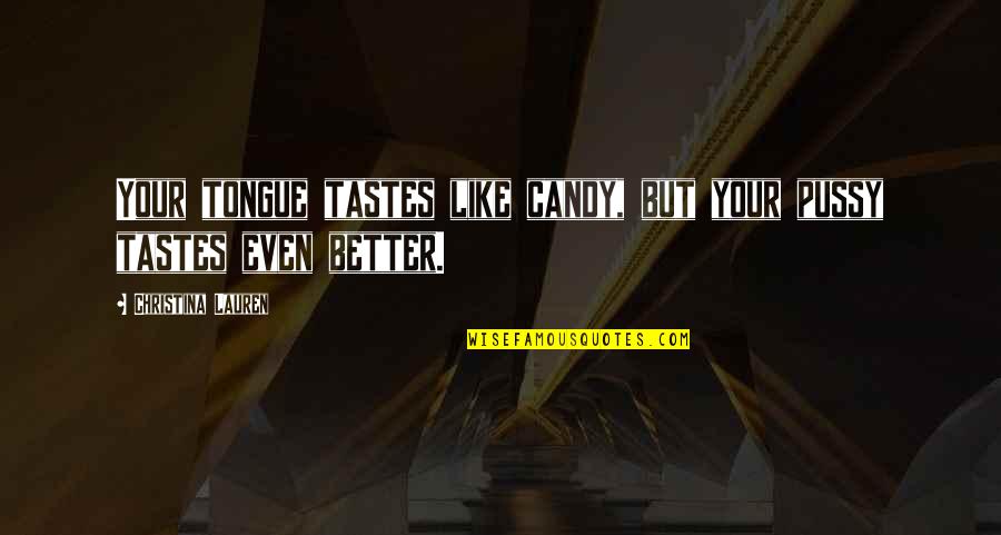 Diversity And Strength Quotes By Christina Lauren: Your tongue tastes like candy, but your pussy Diversity And Strength Quotes By Christina Lauren: Your tongue tastes like candy, but your pussy