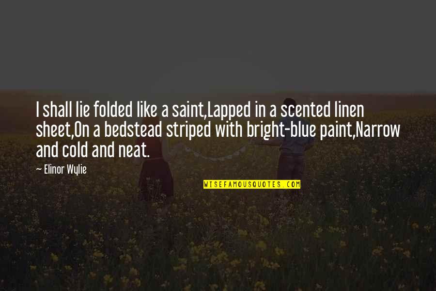 Diversity And Strength Quotes By Elinor Wylie: I shall lie folded like a saint,Lapped in Diversity And Strength Quotes By Elinor Wylie: I shall lie folded like a saint,Lapped in