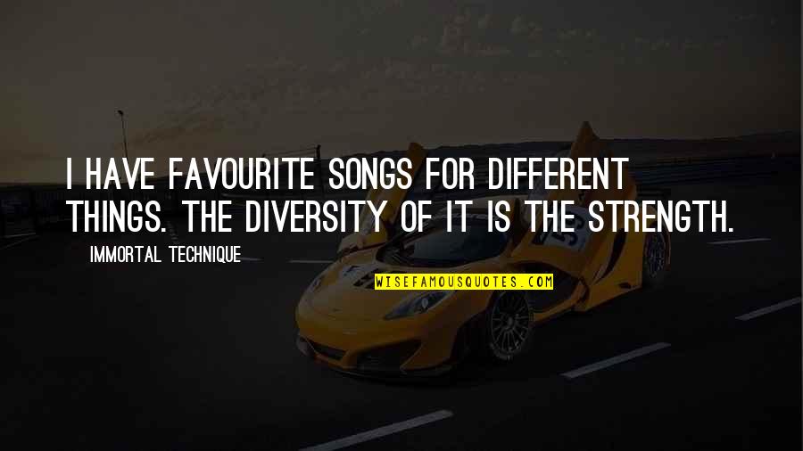 Diversity And Strength Quotes By Immortal Technique: I have favourite songs for different things. The