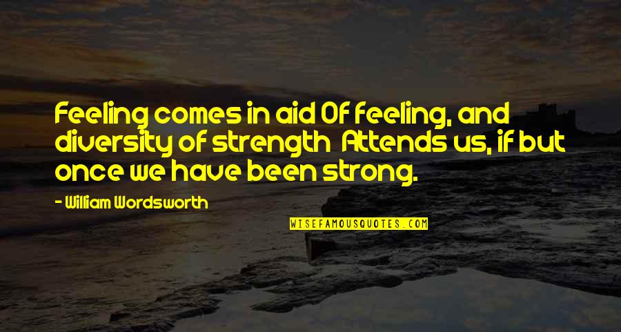 Diversity And Strength Quotes By William Wordsworth: Feeling comes in aid Of feeling, and diversity