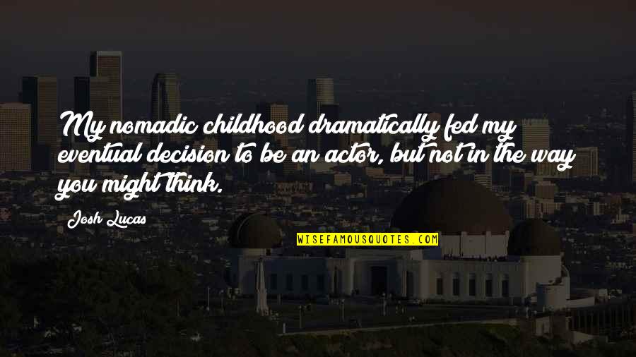 Diversity At Workplace Quotes By Josh Lucas: My nomadic childhood dramatically fed my eventual decision