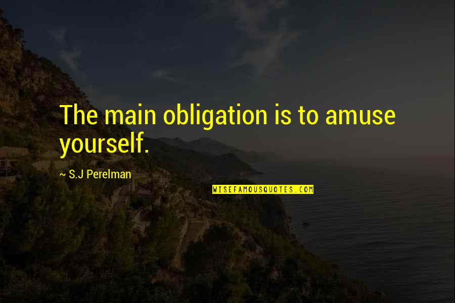 Diversity Business Quotes By S.J Perelman: The main obligation is to amuse yourself. Diversity Business Quotes By S.J Perelman: The main obligation is to amuse yourself.