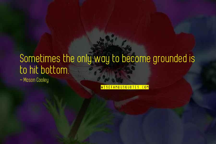 Diversity By Maya Angelou Quotes By Mason Cooley: Sometimes the only way to become grounded is