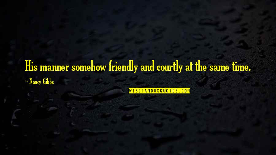 Diversity Equity Inclusion Quotes By Nancy Gibbs: His manner somehow friendly and courtly at the
