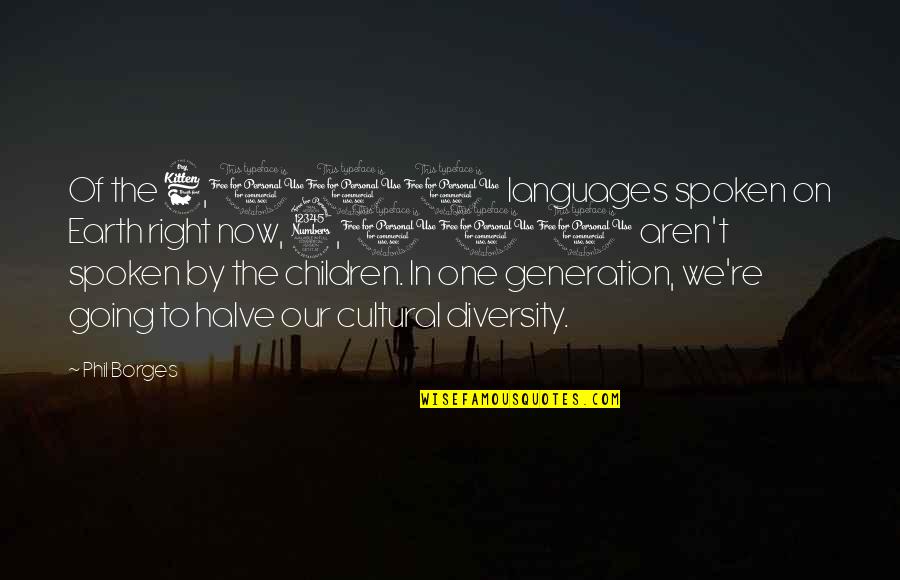 Diversity For Children Quotes By Phil Borges: Of the 6,000 languages spoken on Earth right