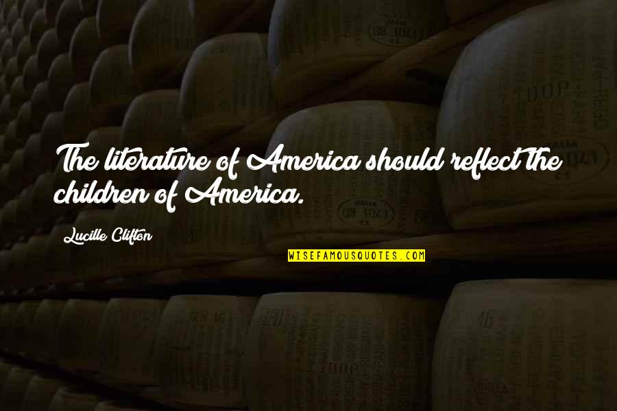 Diversity In Books Quotes By Lucille Clifton: The literature of America should reflect the children Diversity In Books Quotes By Lucille Clifton: The literature of America should reflect the children
