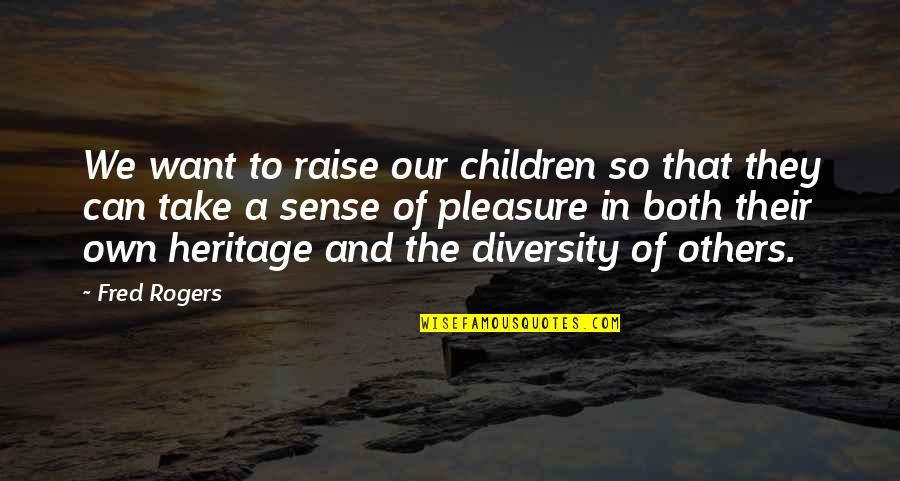 Diversity In Children Quotes By Fred Rogers: We want to raise our children so that