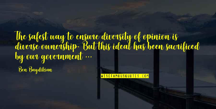 Diversity In Media Quotes By Ben Bagdikian: The safest way to ensure diversity of opinion