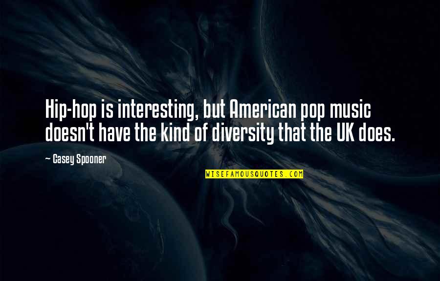 Diversity In Music Quotes By Casey Spooner: Hip-hop is interesting, but American pop music doesn't