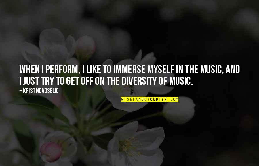 Diversity In Music Quotes By Krist Novoselic: When I perform, I like to immerse myself