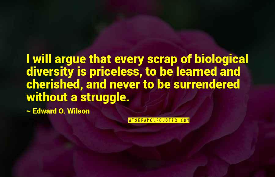 Diversity In Science Quotes By Edward O. Wilson: I will argue that every scrap of biological