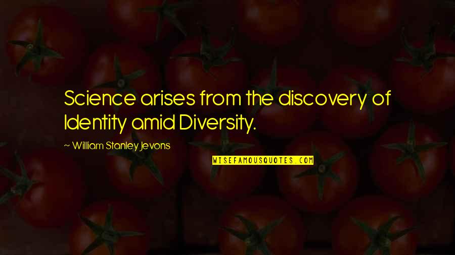 Diversity In Science Quotes By William Stanley Jevons: Science arises from the discovery of Identity amid