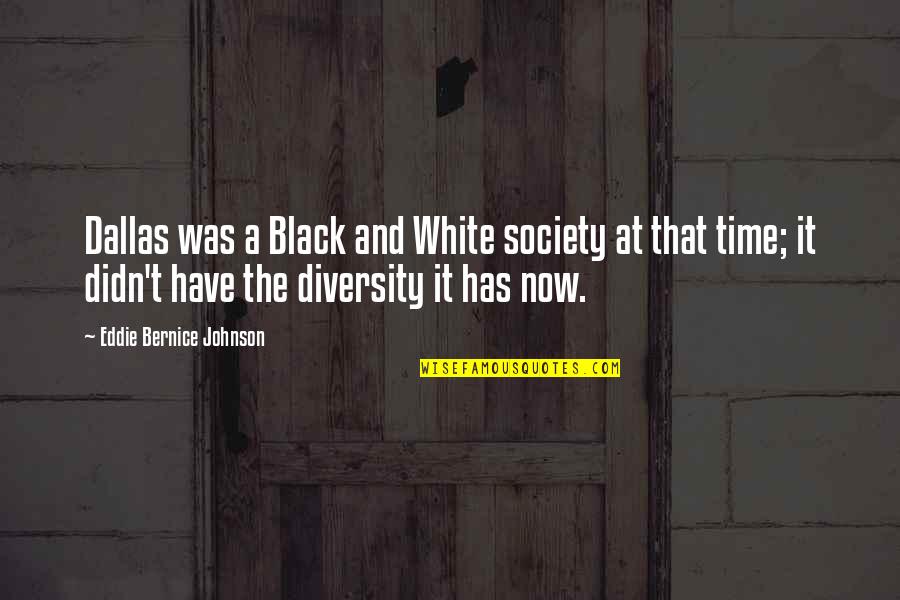 Diversity In Society Quotes By Eddie Bernice Johnson: Dallas was a Black and White society at