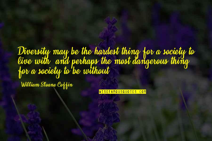 Diversity In Society Quotes By William Sloane Coffin: Diversity may be the hardest thing for a
