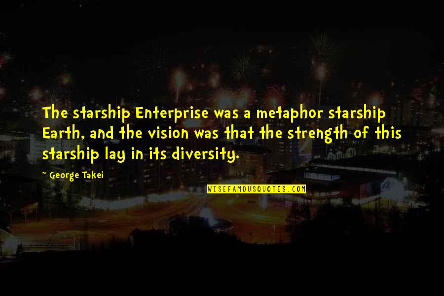 Diversity In The Us Quotes By George Takei: The starship Enterprise was a metaphor starship Earth,