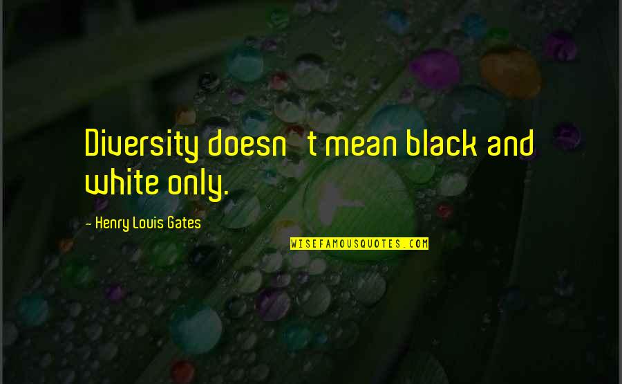 Diversity In The Us Quotes By Henry Louis Gates: Diversity doesn't mean black and white only.