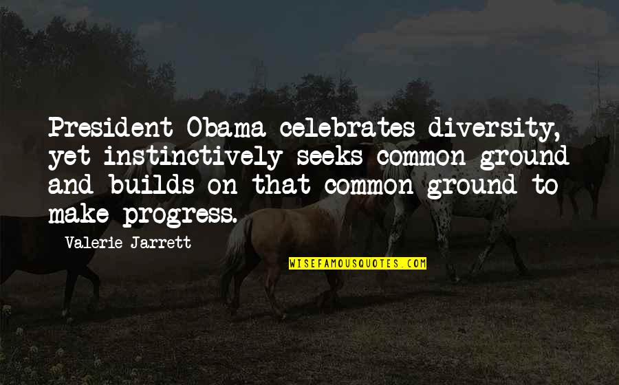 Diversity In The Us Quotes By Valerie Jarrett: President Obama celebrates diversity, yet instinctively seeks common