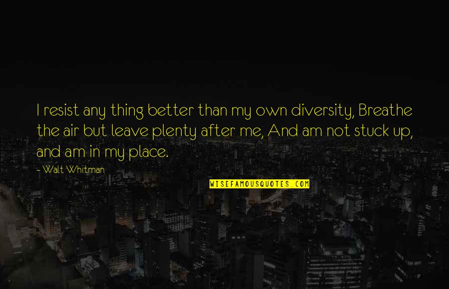 Diversity In The Us Quotes By Walt Whitman: I resist any thing better than my own