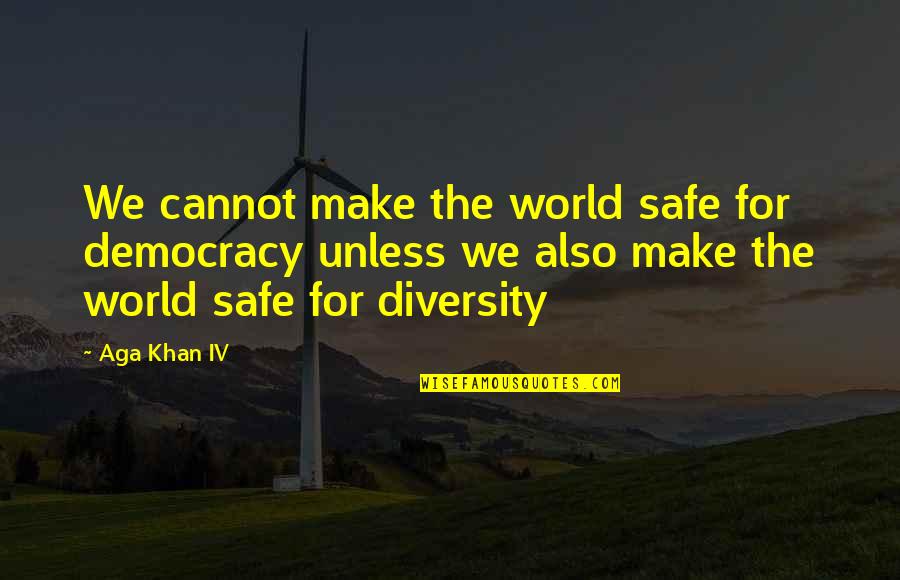 Diversity In World Quotes By Aga Khan IV: We cannot make the world safe for democracy Diversity In World Quotes By Aga Khan IV: We cannot make the world safe for democracy