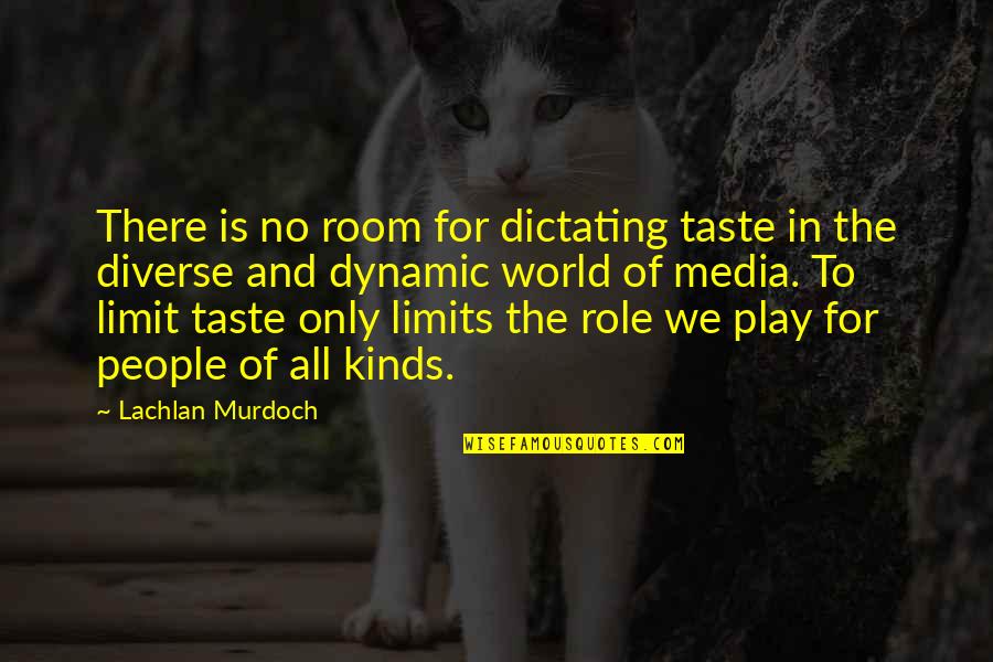 Diversity In World Quotes By Lachlan Murdoch: There is no room for dictating taste in Diversity In World Quotes By Lachlan Murdoch: There is no room for dictating taste in