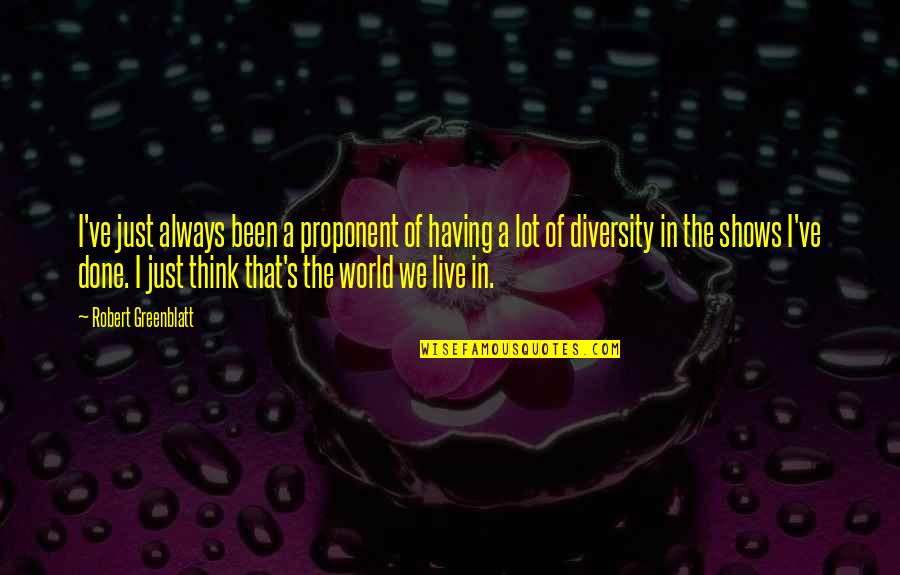 Diversity In World Quotes By Robert Greenblatt: I've just always been a proponent of having Diversity In World Quotes By Robert Greenblatt: I've just always been a proponent of having