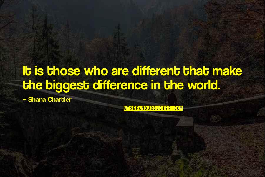 Diversity In World Quotes By Shana Chartier: It is those who are different that make