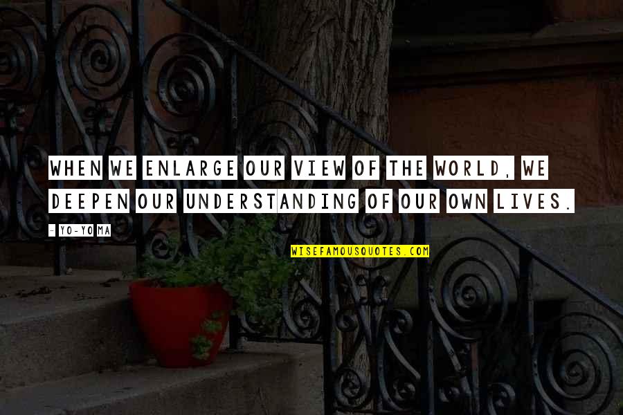 Diversity In World Quotes By Yo-Yo Ma: When we enlarge our view of the world,