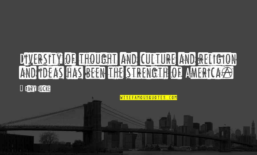 Diversity Is Our Strength Quotes By Gary Locke: Diversity of thought and culture and religion and