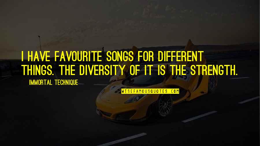 Diversity Is Our Strength Quotes By Immortal Technique: I have favourite songs for different things. The