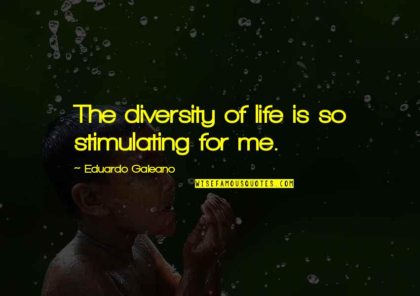 Diversity Of Life Quotes By Eduardo Galeano: The diversity of life is so stimulating for