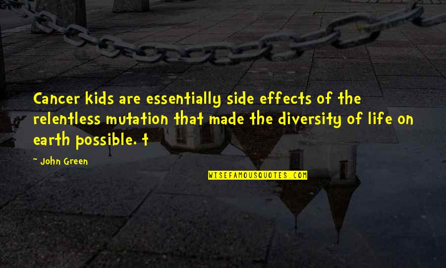 Diversity Of Life Quotes By John Green: Cancer kids are essentially side effects of the Diversity Of Life Quotes By John Green: Cancer kids are essentially side effects of the