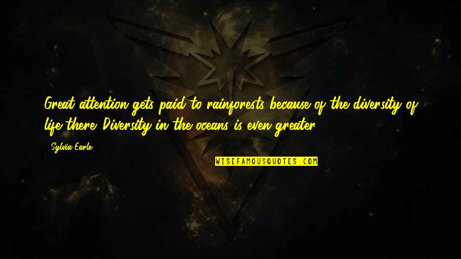Diversity Of Life Quotes By Sylvia Earle: Great attention gets paid to rainforests because of Diversity Of Life Quotes By Sylvia Earle: Great attention gets paid to rainforests because of
