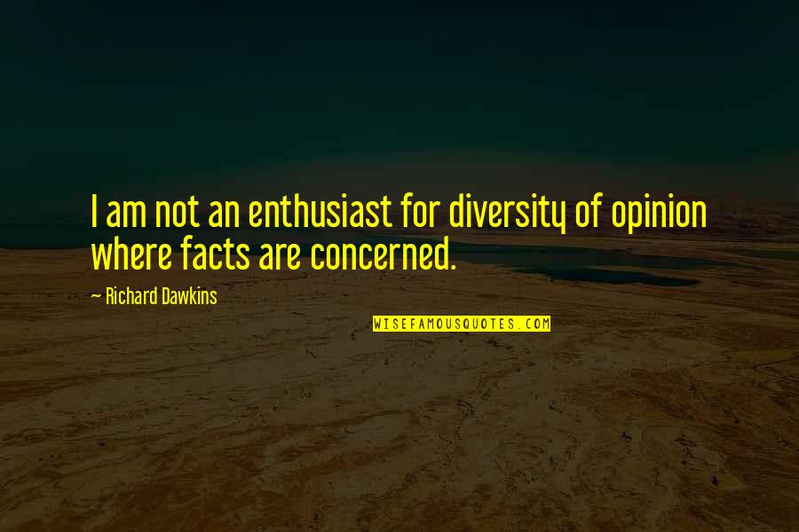 Diversity Of Opinion Quotes By Richard Dawkins: I am not an enthusiast for diversity of
