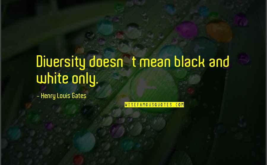 Diversity Quotes By Henry Louis Gates: Diversity doesn't mean black and white only.