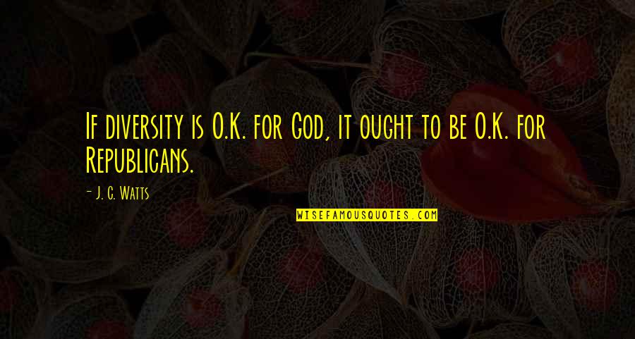 Diversity Quotes By J. C. Watts: If diversity is O.K. for God, it ought