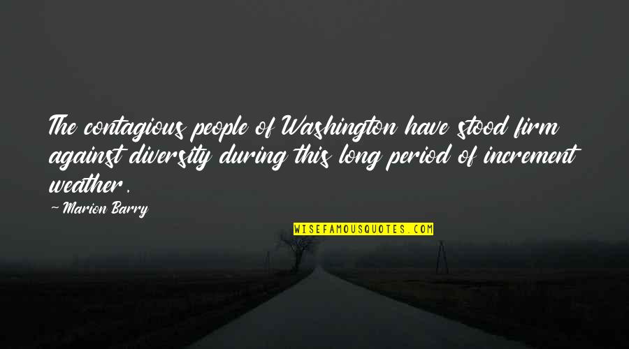 Diversity Quotes By Marion Barry: The contagious people of Washington have stood firm