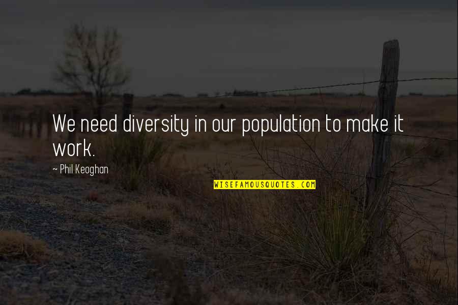 Diversity Quotes By Phil Keoghan: We need diversity in our population to make