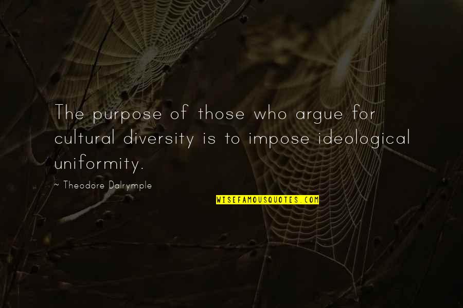Diversity Quotes By Theodore Dalrymple: The purpose of those who argue for cultural