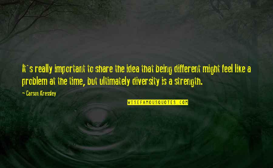 Diversity Strength Quotes By Carson Kressley: It's really important to share the idea that Diversity Strength Quotes By Carson Kressley: It's really important to share the idea that