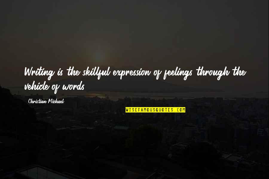 Divert Feelings Quotes By Christian Michael: Writing is the skillful expression of feelings through
